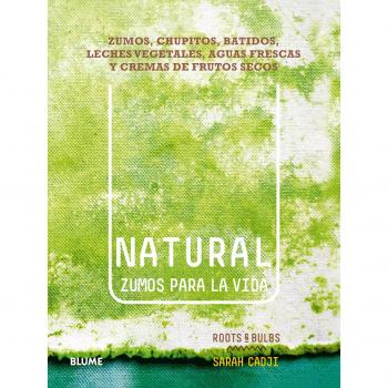 Natural. Zumos para la vida: zumos, chupitos, batidos, leches vegetales, aguas frescas y cremas de frutos secos