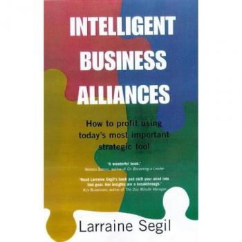 Intelligent Business Alliances: How to Profit Using Today's Most Important Strategic Tool (Century business)