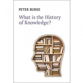 Peter Burke What Is The History Of Knowledge? (What Is History Series)