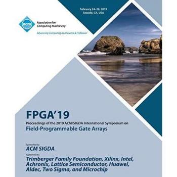 FPGA'19: Proceedings of the 2019 ACM/SIGDA International Symposium on Field-Programmable Gate Arrays
