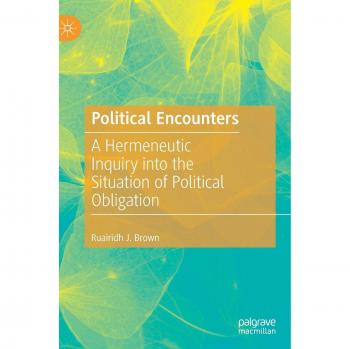 Political Encounters: A Hermeneutic Inquiry into the Situation of Political Obligation