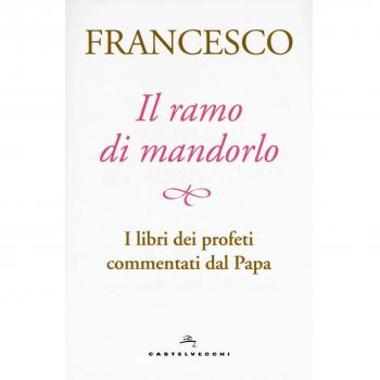 Il ramo di mandorlo. I libri dei profeti commentati dal papa