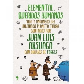 Elemental, queridos humanos. Vida y andanzas del ingenioso planeta tierra