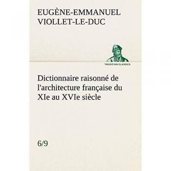 Dictionnaire raisonné de l'architecture française du XIe au XVIe siècle (6/9)