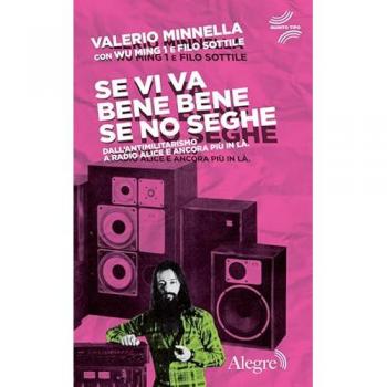 Se vi va bene bene se no seghe. Dall'antimilitarismo a Radio Alice e ancora più in là
