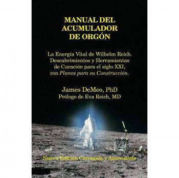 Manual del Acumulador de Orgon: La Energia Vital de Wilhelm Reich, Descubrimientos y Herramientas de Curacion Para El Siglo XXI Con Planos Para Su Con