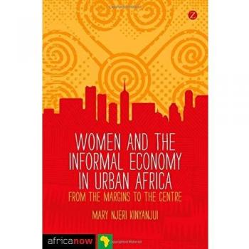 Women and the Informal Economy in Urban Africa: From the Margins to the Centre (Africa Now)