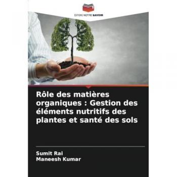 Rai, Sumit: Rôle des matières organiques : Gestion des éléments nutritifs des plantes et santé des sols