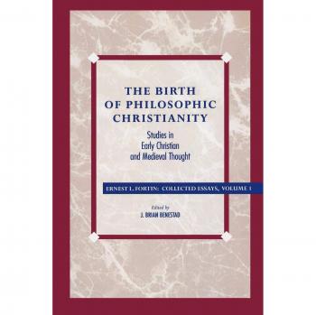 The Birth of Philosophic Christianity, Fortin, Ernest L. Essays, V. 1.