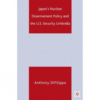 Japan's Nuclear Disarmament Policy and the U.S. Security Umbrella