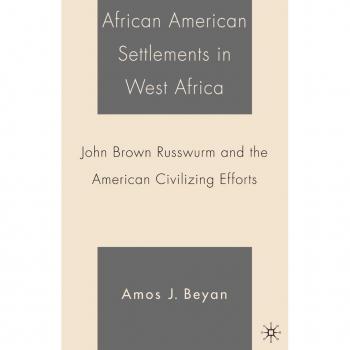 Palgrave African American Settlements in West Africa: John Brown Russwurm and the American Civilizing Efforts