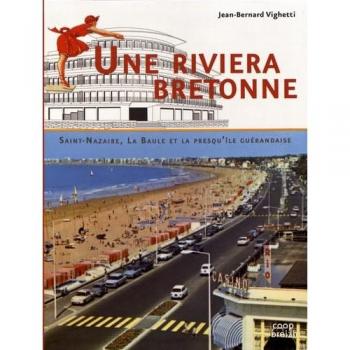 Une riviera bretonne : Saint-Nazaire, La Baule et le presqu'île guérandaise