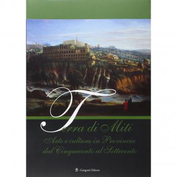 Terra di miti. Arte e cultura in provincia dal Cinquecento al Settecento