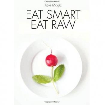 Eat Smart Eat Raw: Detox Recipes for a High Energy Diet by Kate Magic, New Book