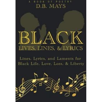 Black Lives, Lines, & Lyrics: Lines, Lyrics, and Laments for Black Life