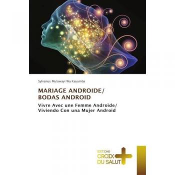 MARIAGE ANDROIDE/ BODAS ANDROID: Vivre Avec une Femme Androïde/ Viviendo Con una Mujer Android