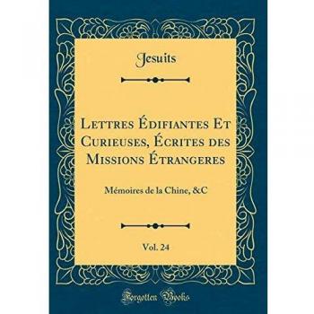 Lettres Édifiantes Et Curieuses, Écrites des Missions Étrangeres, Vol. 24: Mémoires de la Chine, &C