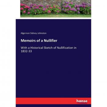 Memoirs of a Nullifier: With a Historical Sketch of Nullification in 1832-33