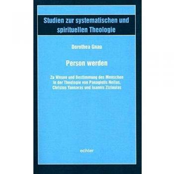 Person werden: Zu Wesen und Bestimmung des Menschen in der Theologie von Panagiotis Nellas, Christos Yannaras und Ioannis Zizioulas