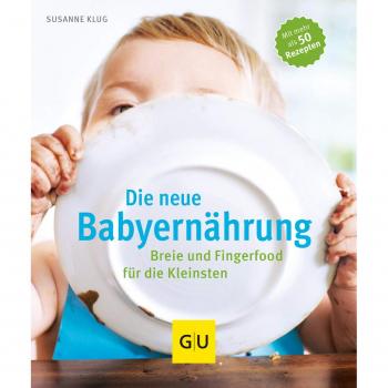 Die neue Babyernährung: Breie und Fingerfood für die Kleinsten (GU Einzeltitel Partnerschaft & Familie)