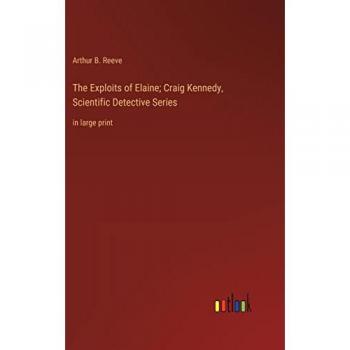 The Exploits of Elaine; Craig Kennedy, Scientific Detective Series: in large print
