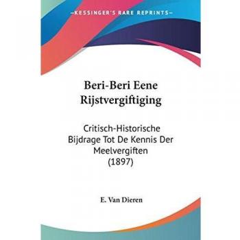 Beri-Beri Eene Rijstvergiftiging: Critisch-Historische Bijdrage Tot De Kennis Der Meelvergiften (1897)