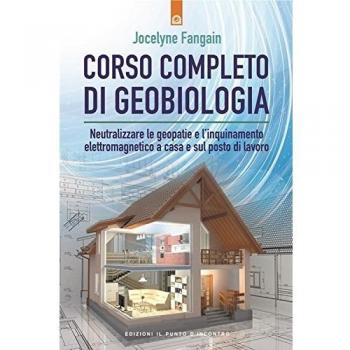 Corso completo di geobiologia. Neutralizzare le geopatie e l'inquinamento elettromagnetico a casa e sul posto di lavoro