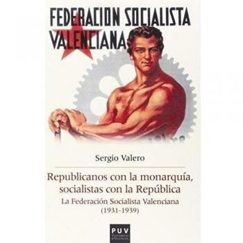 Republicanos Con La Monarquía, Socialistas Con La República: La Federación Socialista Valenciana (1931-1939)