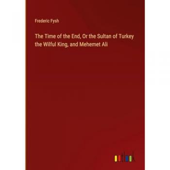 The Time of the End, Or the Sultan of Turkey the Wilful King, and Mehemet Ali