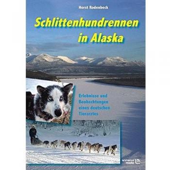 Schlittenhundrennen in Alaska: Erlebnisse und Beobachtungen eines deutschen Tierarztes