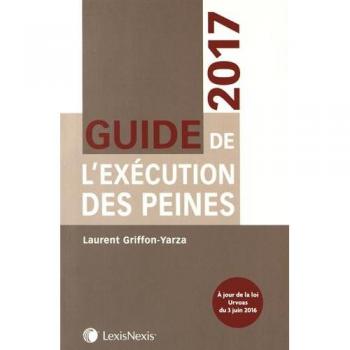Guide de l'exécution des peines 2017: A jour de la loi Urvoas du 3 juin 2016