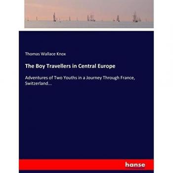 The Boy Travellers in Central Europe: Adventures of Two Youths in a Journey Through France, Switzerland...