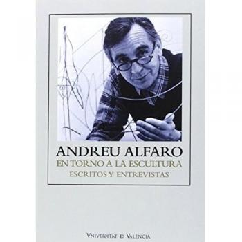 Andreu Alfaro: en torno a la escultura. Escritos y entrevistas