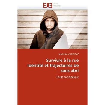 Survivre à la rue Identité et trajectoires de sans abri: Etude sociologique