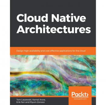 Tom Laszewski Cloud Native Architectures: Design High-Availability And Cost-Effective Applications For The Cloud (English Edition)