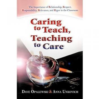 Caring To Teach, Teaching To Care: The Importance Of Relationship, Respect, Responsibility, Relevance, And Rigor In The Classroom