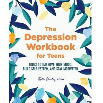 The Depression Workbook for Teens Tools to Improve Your Mood Build SelfEsteem and Stay Motivated by Katie Hurley