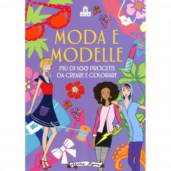 Moda e modelle. Più di 100 progetti da creare e colorare. Ediz. illustrata