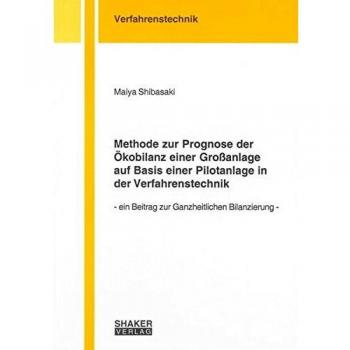 Methode zur Prognose der Ökobilanz einer Großanlage auf Basis einer Pilotanlage in der Verfahrenstechnik: Ein Beitrag zur Ganzheitlichen Bilanzierung