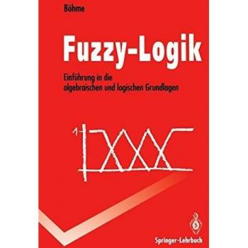 Fuzzy-Logik: Einführung In Die Algebraischen Und Logischen Grundlagen