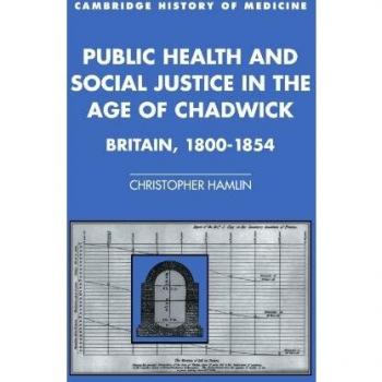 Public Health and Social Justice in the Age of Chadwick, Cambridge History of Medicine