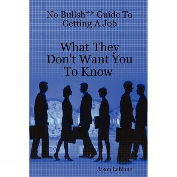 No Bullsh** Guide To Getting A Job What They Don't Want You To Know