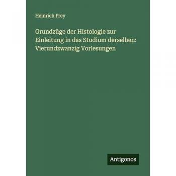 Grundzüge der Histologie zur Einleitung in das Studium derselben: Vierundzwanzig Vorlesungen