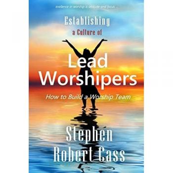 Establishing a Culture of Lead Worshipers: How to Build a Worship Team