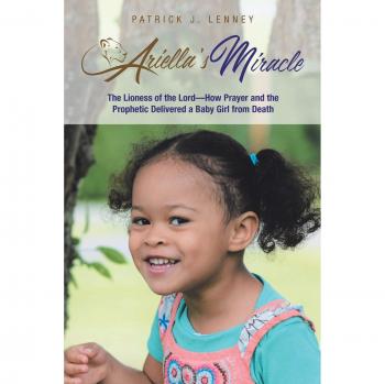 Ariella's Miracle: The Lioness of the Lord-How Prayer and the Prophetic Delivered a Baby Girl from Death