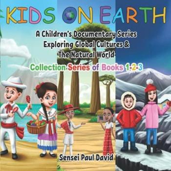 Kids On Earth: A Children's Documentary Series Exploring Global Cultures & The Natural World: Collection Series of Books 1-2-3: Collection of Books 1-2-3
