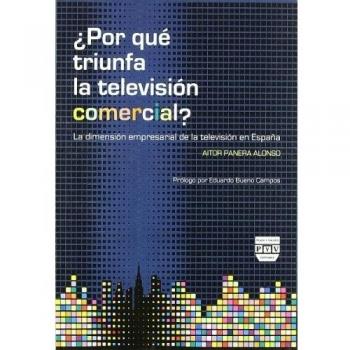 ¿POR QUÉ TRIUNFA LA TELEVISIÓN COMERCIAL?: LA DIMENSIÓN EMPRESARIAL DE LA TELEVISIÓN EN ESPAÑA (Tapa blanda con solapas).
