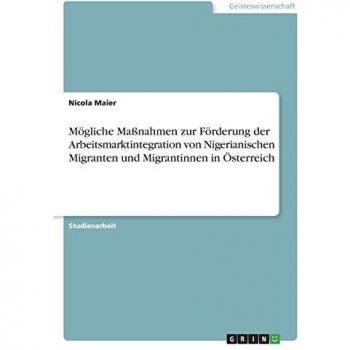 Mögliche Maßnahmen zur Förderung der Arbeitsmarktintegration von Nigerianischen Migranten und Migrantinnen in Österreich