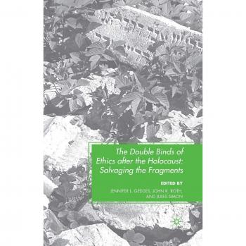 The Double Binds of Ethics after the Holocaust: Salvaging the Fragments