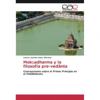 Mokṣadharma y la filosofía pre-vedānta: Concepciones sobre el Primer Principio en el Mahābhārata: Concepciones sobre el Primer Principio en el Mah¿bh¿rata